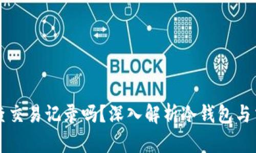 冷钱包地址能查交易记录吗？深入解析冷钱包与交易记录的关系