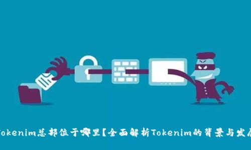 Tokenim总部位于哪里？全面解析Tokenim的背景与发展