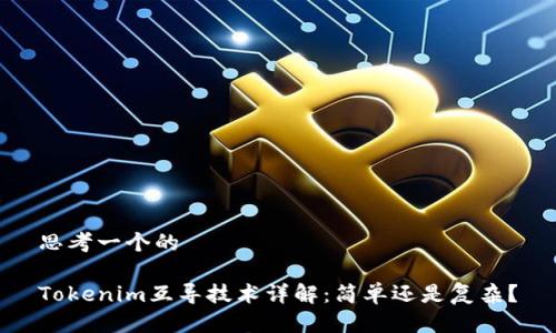 思考一个的

Tokenim互导技术详解：简单还是复杂？