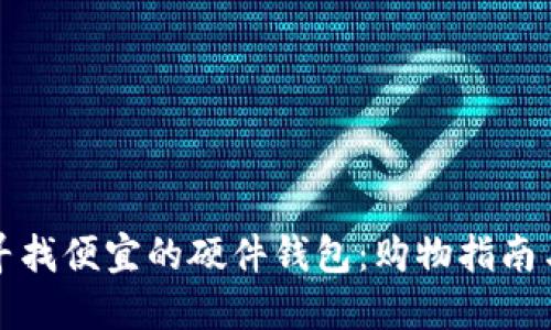 如何寻找便宜的硬件钱包：购物指南与推荐