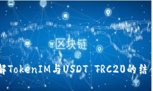 深入了解TokenIM与USDT TRC20的结合与应用