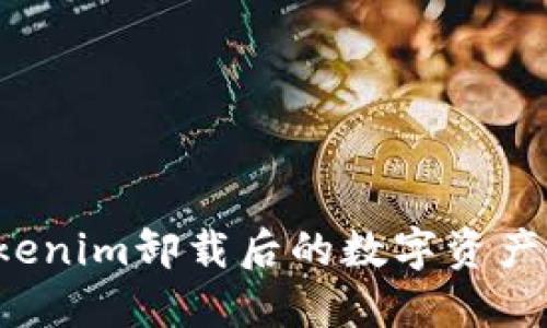 如何处理Tokenim卸载后的数字资产？详解与指南