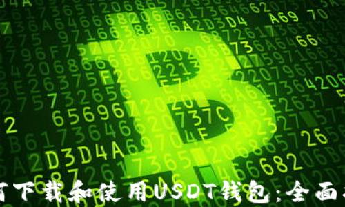 
如何下载和使用USDT钱包：全面指南