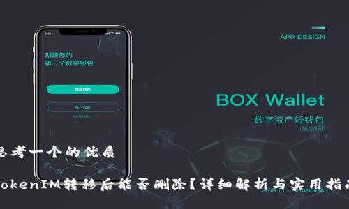 思考一个的优质

TokenIM转移后能否删除？详细解析与实用指南