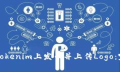 如何在Tokenim上发币并上传Logo：完整指南