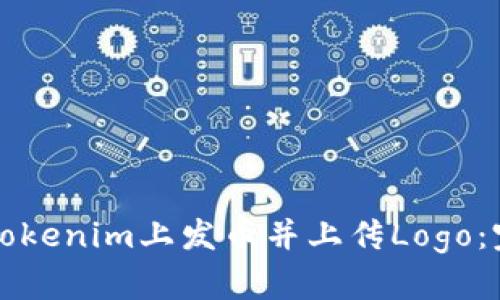 如何在Tokenim上发币并上传Logo：完整指南