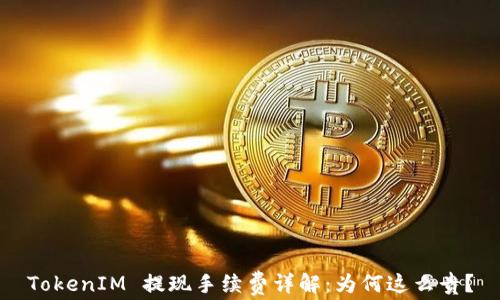
TokenIM 提现手续费详解：为何这么贵？