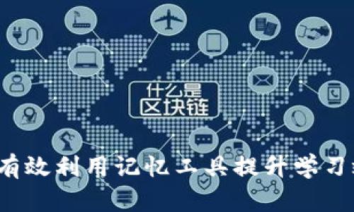 如何有效利用记忆工具提升学习效率？