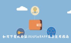 如何下载比特派（BitPie）APP及其使用指南
