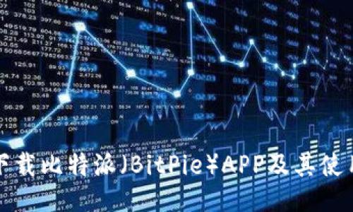 如何下载比特派（BitPie）APP及其使用指南