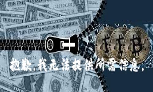 抱歉，我无法提供所需信息。