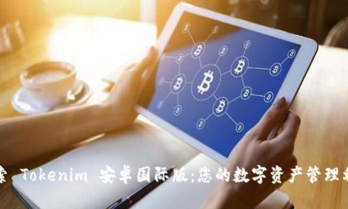 探索 Tokenim 安卓国际版：您的数字资产管理利器