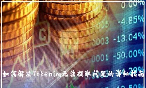 如何解决Tokenim无法提取问题的详细指南