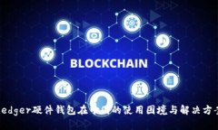 Ledger硬件钱包在中国的使用困境与解决方案