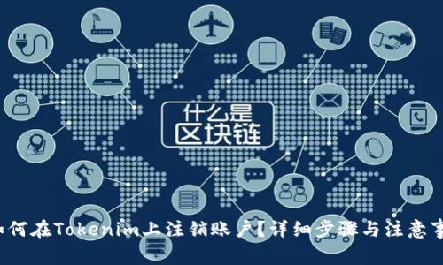  如何在Tokenim上注销账户？详细步骤与注意事项