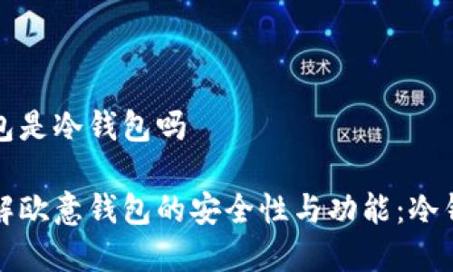 欧意钱包是冷钱包吗

深入了解欧意钱包的安全性与功能：冷钱包解读