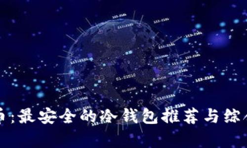 奇亚币：最安全的冷钱包推荐与综合评析