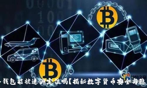   
冷钱包能被追溯定位吗？揭秘数字货币安全与隐私