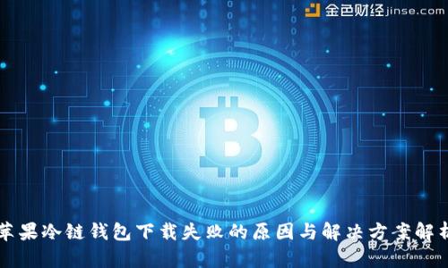 苹果冷链钱包下载失败的原因与解决方案解析