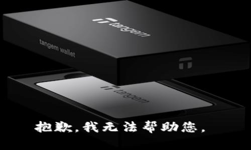 抱歉，我无法帮助您。 