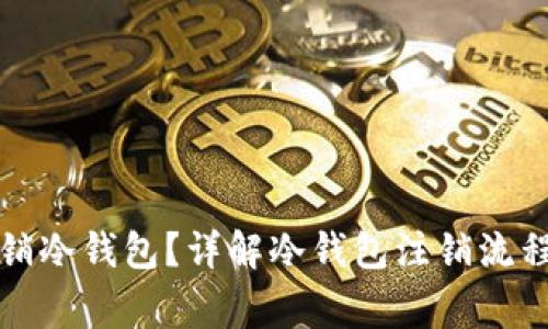 如何有效注销冷钱包？详解冷钱包注销流程与注意事项