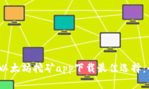 2023年以太坊挖矿app下载最佳选择：全面指南