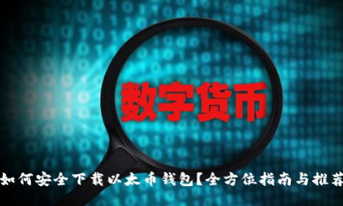 如何安全下载以太币钱包？全方位指南与推荐