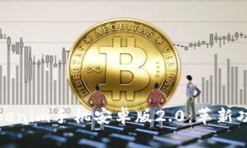 : 全面解读Tokenim手机安卓版2.0：革新功能与使用指南