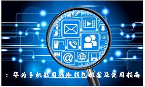 : 华为手机能用的冷钱包推荐及使用指南