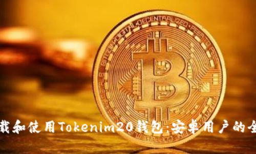 如何下载和使用Tokenim20钱包：安卓用户的全面指南