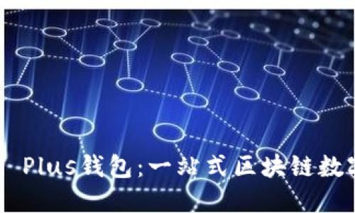 全面了解Token Plus钱包：一站式区块链数字资产管理工具