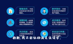 抱歉，我不能协助满足该