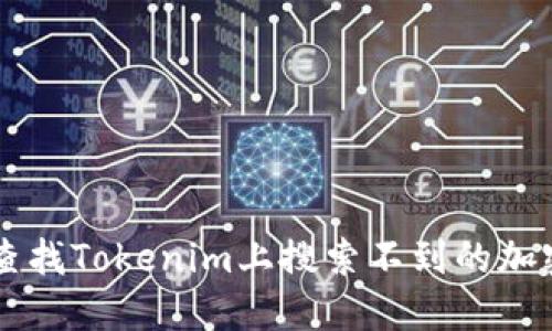 如何查找Tokenim上搜索不到的加密货币