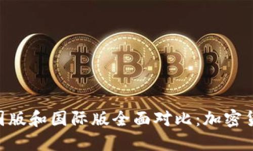 Tokenim中国版和国际版全面对比：加密货币的新选择