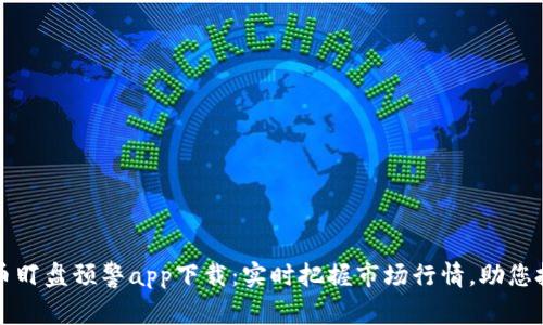 数字货币盯盘预警app下载：实时把握市场行情，助您投资决策