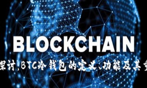 深入探讨：BTC冷钱包的定义、功能及其重要性