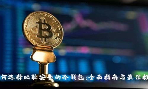 如何选择比较安全的冷钱包：全面指南与最佳推荐