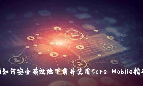 ziaoti如何安全有效地下载并使用Core Mobile挖矿应用