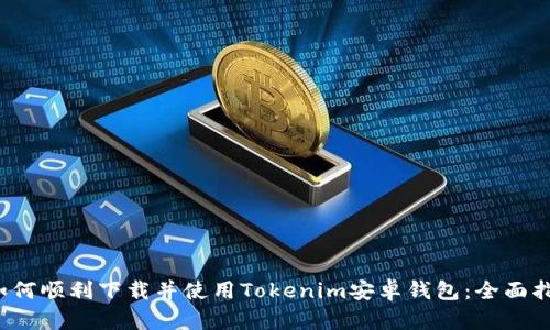  如何顺利下载并使用Tokenim安卓钱包：全面指南