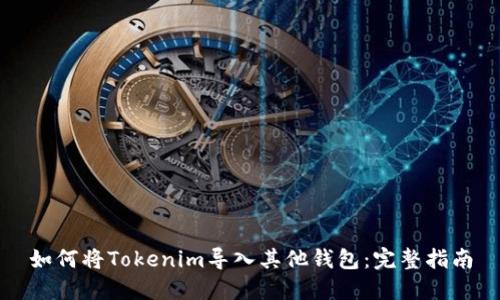 如何将Tokenim导入其他钱包：完整指南