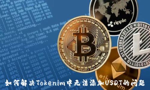   
如何解决Tokenim中无法添加USDT的问题
