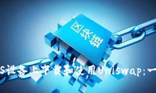 如何在iOS设备上下载和使用Uniswap：一步步指南