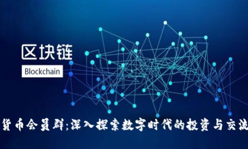 数字货币会员群：深入探索数字时代的投资与交流平台