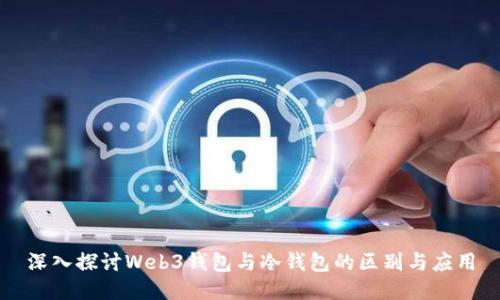 深入探讨Web3钱包与冷钱包的区别与应用