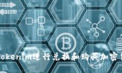 如何使用Tokenim进行兑换和