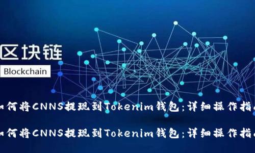 如何将CNNS提现到Tokenim钱包：详细操作指南

如何将CNNS提现到Tokenim钱包：详细操作指南