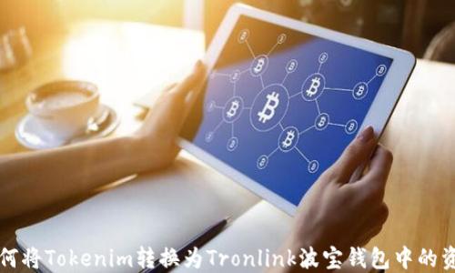 
如何将Tokenim转换为Tronlink波宝钱包中的资产