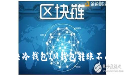: 如何解决冷钱包IM钱包转账不成功的问题