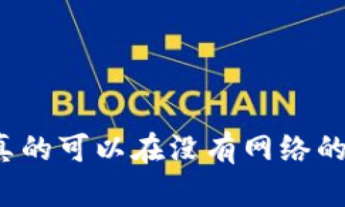 冷钱包手机版真的可以在没有网络的情况下使用吗？