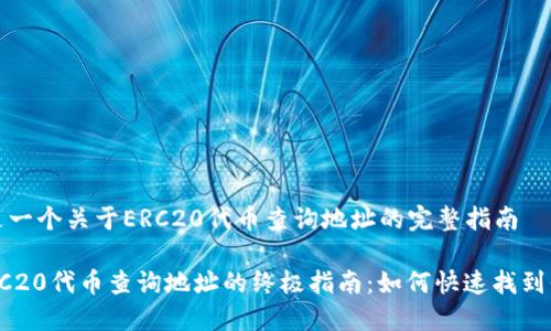 这是一个关于ERC20代币查询地址的完整指南

 ERC20代币查询地址的终极指南：如何快速找到信息